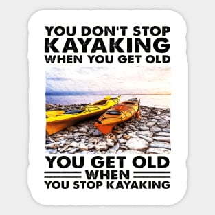 You Don't Stop Kayaking When You Get Old Kayaker gifts Sticker